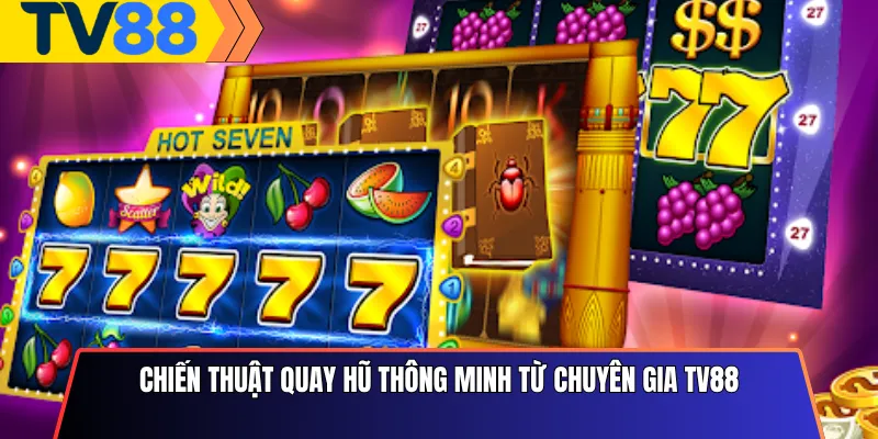 Chiến Thuật Quay Hũ Thông Minh Từ Chuyên Gia Tv88