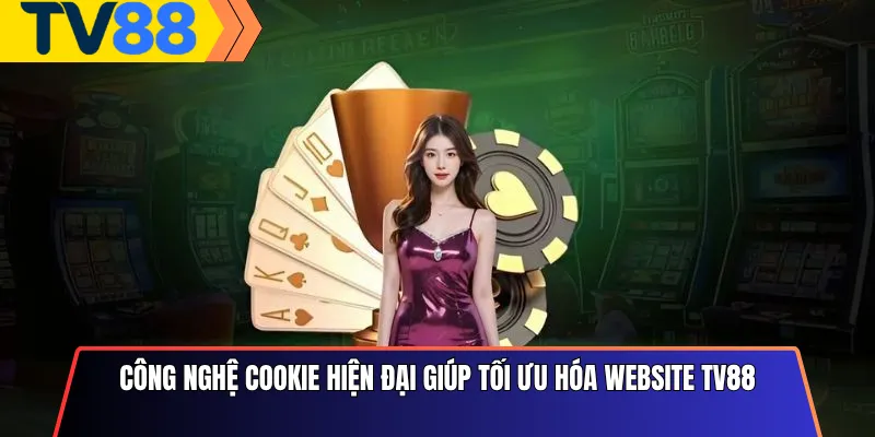 Công nghệ Cookie hiện đại giúp tối ưu hóa website Tv88