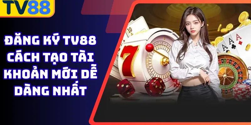 Đăng ký Tv88 cách tạo tài khoản mới dễ dàng nhất