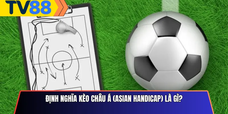Định Nghĩa Kèo Châu Á (Asian Handicap) Là Gì?