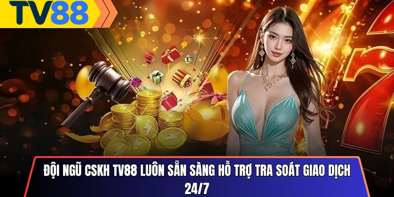 Đội ngũ CSKH Tv88 luôn sẵn sàng hỗ trợ tra soát giao dịch 24/7