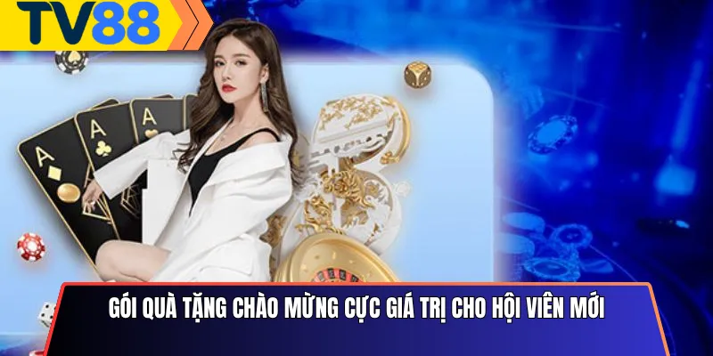 Gói quà tặng chào mừng cực giá trị cho hội viên mới