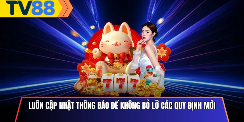 Luôn cập nhật thông báo để không bỏ lỡ các quy định mới