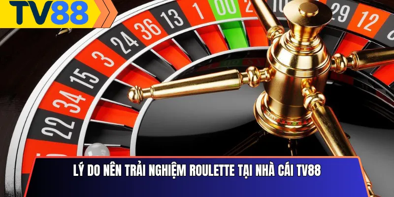 Lý Do Nên Trải Nghiệm Roulette Tại Nhà Cái Tv88