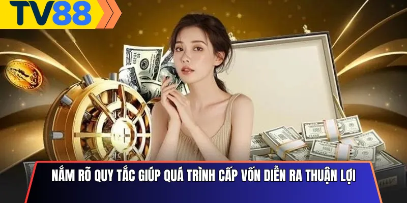 Nắm rõ quy tắc giúp quá trình cấp vốn diễn ra thuận lợi