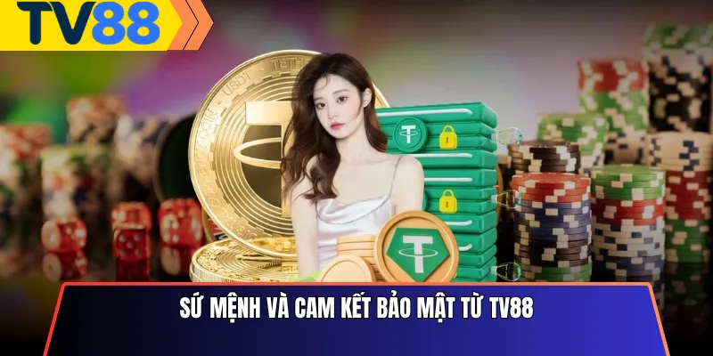 Sứ mệnh và cam kết bảo mật từ Tv88