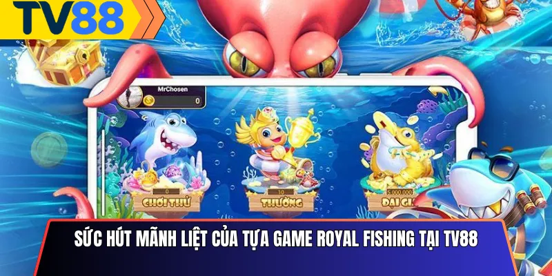 Sức hút mãnh liệt của tựa game Royal Fishing tại Tv88